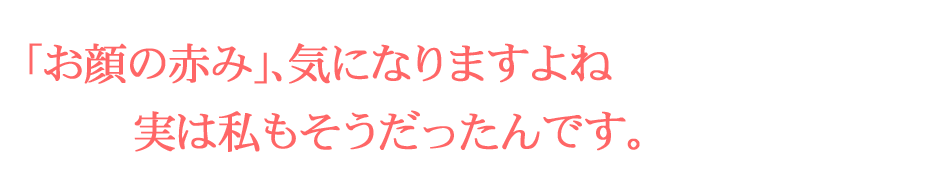 お顔の赤みが気になる方・・・